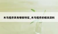 木马程序具有哪些特征_木马程序的相关资料