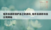 程序员离职保护自己的源码_程序员离职攻击公司网站