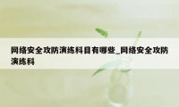 网络安全攻防演练科目有哪些_网络安全攻防演练科