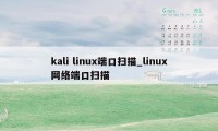 kali linux端口扫描_linux网络端口扫描
