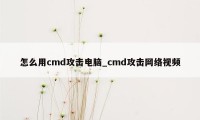怎么用cmd攻击电脑_cmd攻击网络视频
