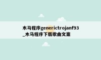 木马程序generictrojanf93_木马程序下载歌曲文案