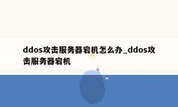 ddos攻击服务器宕机怎么办_ddos攻击服务器宕机