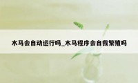 木马会自动运行吗_木马程序会自我繁殖吗