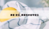 黑客 定位_黑客技术自学定位