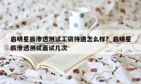 启明星辰渗透测试工资待遇怎么样?_启明星辰渗透测试面试几次