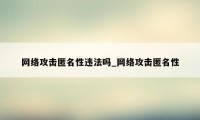 网络攻击匿名性违法吗_网络攻击匿名性