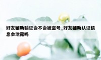 好友辅助验证会不会被盗号_好友辅助认证信息会泄露吗