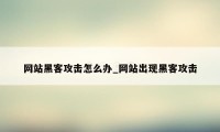 网站黑客攻击怎么办_网站出现黑客攻击