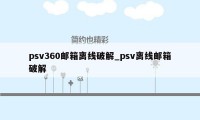 psv360邮箱离线破解_psv离线邮箱破解