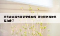 黑客攻击服务器需要成本吗_单位服务器被黑客攻击了