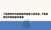 下载黑客软件破解器苹果版下载安装_下载黑客软件破解器苹果版