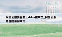 阿里云服务器防止ddos被攻击_阿里云服务器防黑客攻击