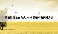 前端常见攻击方式_web前端攻击网站方式