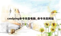 cmdping命令攻击电脑_命令攻击网站