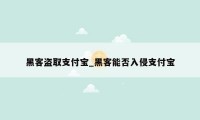 黑客盗取支付宝_黑客能否入侵支付宝