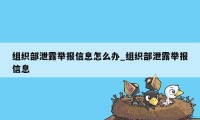 组织部泄露举报信息怎么办_组织部泄露举报信息