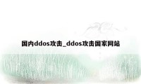 国内ddos攻击_ddos攻击国家网站