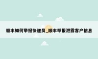 顺丰如何举报快递员_顺丰举报泄露客户信息