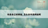 攻击自己的网站_怎么会攻击网站呢