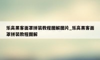 乐高黑客面罩拼装教程图解图片_乐高黑客面罩拼装教程图解