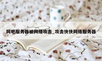 网吧服务器被网络攻击_攻击快快网络服务器