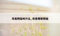 攻击网站叫什么_攻击哪些网站