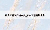 社会工程学网络攻击_社会工程网络攻击