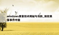 windows黑客技术揭秘与攻防_微软黑客事件中国