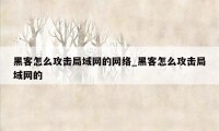 黑客怎么攻击局域网的网络_黑客怎么攻击局域网的