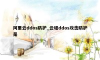 阿里云ddos防护_云堤ddos攻击防护是