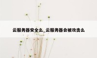 云服务器安全么_云服务器会被攻击么