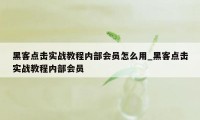 黑客点击实战教程内部会员怎么用_黑客点击实战教程内部会员