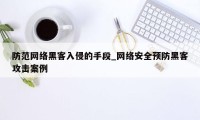 防范网络黑客入侵的手段_网络安全预防黑客攻击案例