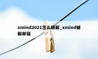 xmind2021怎么破解_xmind破解邮箱