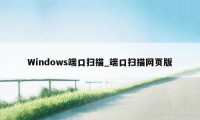 Windows端口扫描_端口扫描网页版