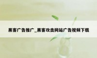 黑客广告推广_黑客攻击网站广告视频下载