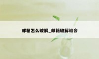 邮箱怎么破解_邮箱破解谁会