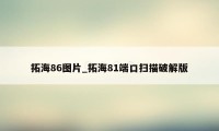 拓海86图片_拓海81端口扫描破解版