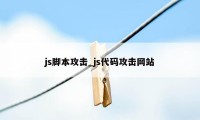 js脚本攻击_js代码攻击网站