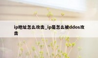 ip地址怎么攻击_ip是怎么被ddos攻击