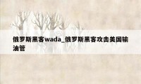 俄罗斯黑客wada_俄罗斯黑客攻击美国输油管