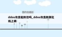 ddos攻击能防住吗_ddos攻击防御比线上鳞