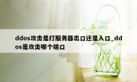 ddos攻击是打服务器出口还是入口_ddos是攻击哪个端口