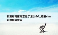 新浪邮箱密码忘记了怎么办?_破解sina新浪邮箱密码