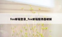 fox邮箱登录_fox邮箱服务器破解