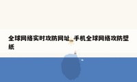 全球网络实时攻防网址_手机全球网络攻防壁纸