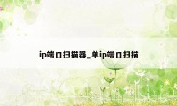 ip端口扫描器_单ip端口扫描