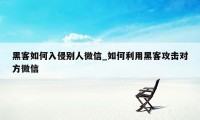 黑客如何入侵别人微信_如何利用黑客攻击对方微信