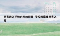 黑客进入学校内网的后果_学校网络被黑客入侵